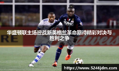 华盛顿联主场迎战新英格兰革命期待精彩对决与胜利之争