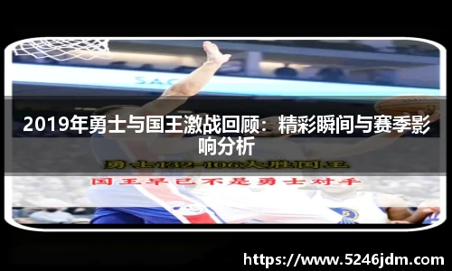 2019年勇士与国王激战回顾：精彩瞬间与赛季影响分析