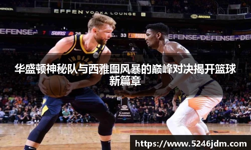 华盛顿神秘队与西雅图风暴的巅峰对决揭开篮球新篇章