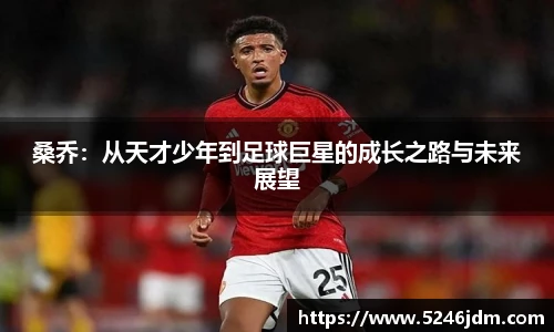 桑乔：从天才少年到足球巨星的成长之路与未来展望
