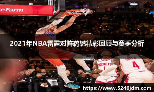 2021年NBA雷霆对阵鹈鹕精彩回顾与赛季分析