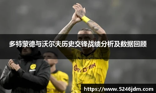 多特蒙德与沃尔夫历史交锋战绩分析及数据回顾